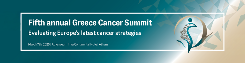 Fifth annual Greece Cancer summit | Evaluating Europe's latest cancer strategies  March 17th 2025